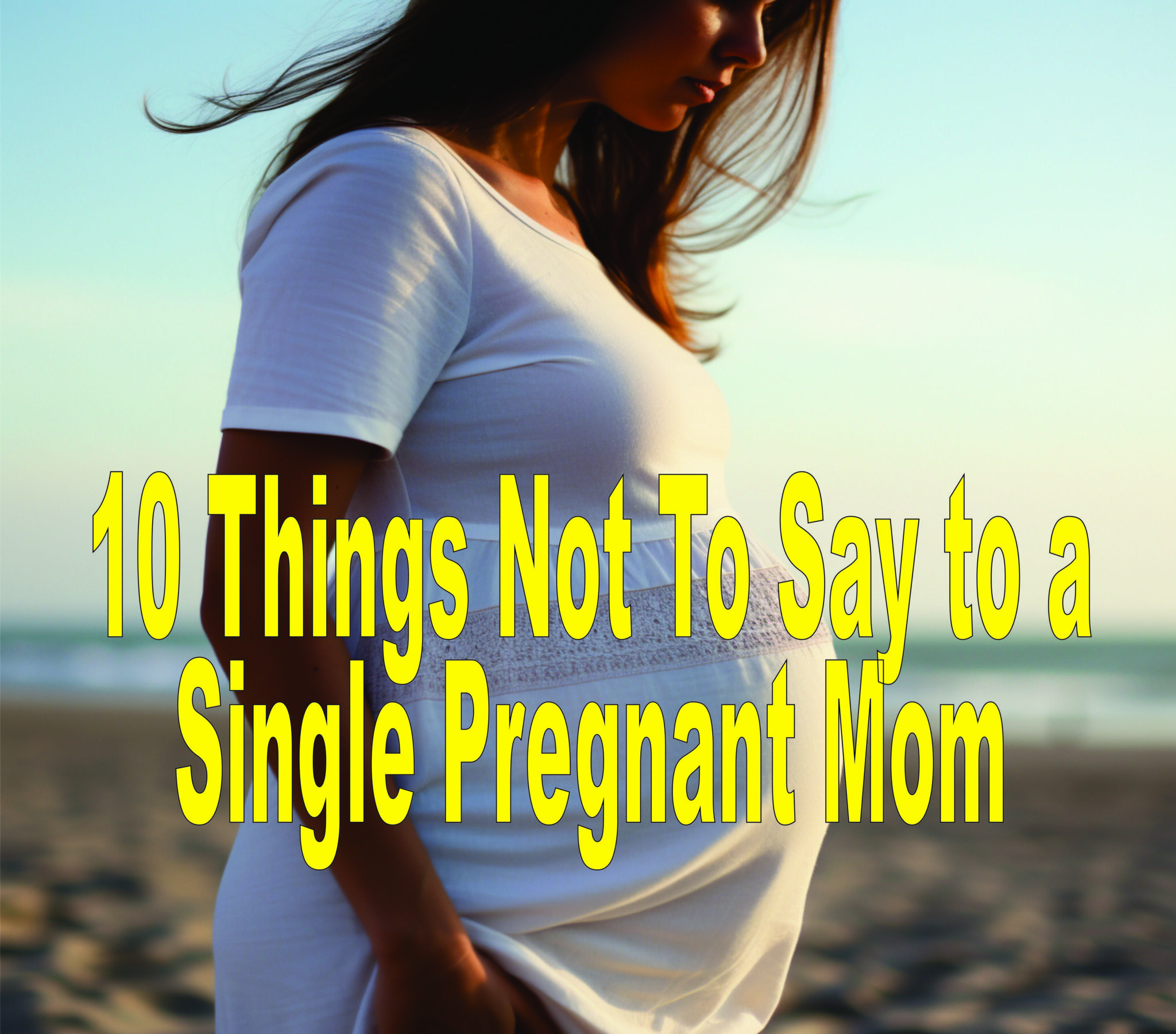 10-things-not-to-say-to-a-single-pregnant-mom