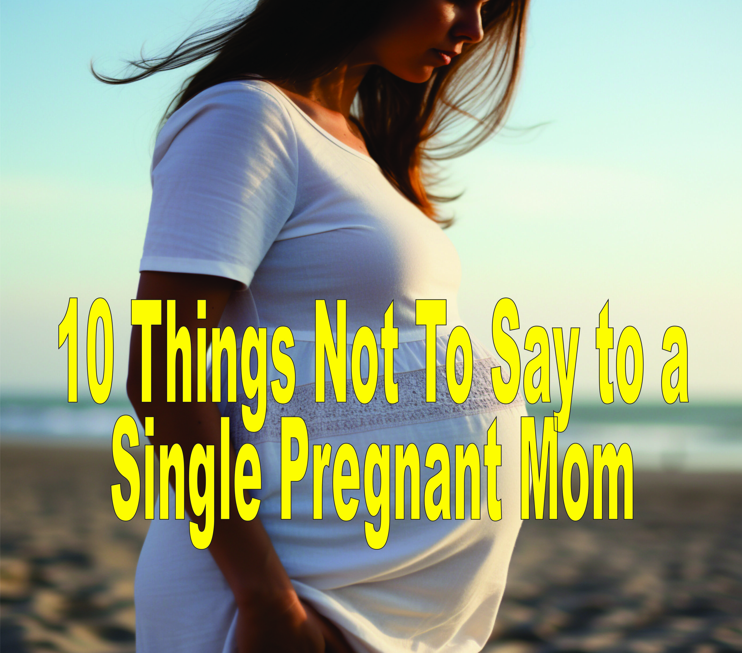 10 Things Not To Say To A Single Pregnant Mom