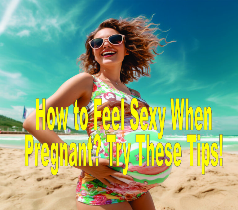 How to Feel Sexy When Pregnant? Try These Tips!