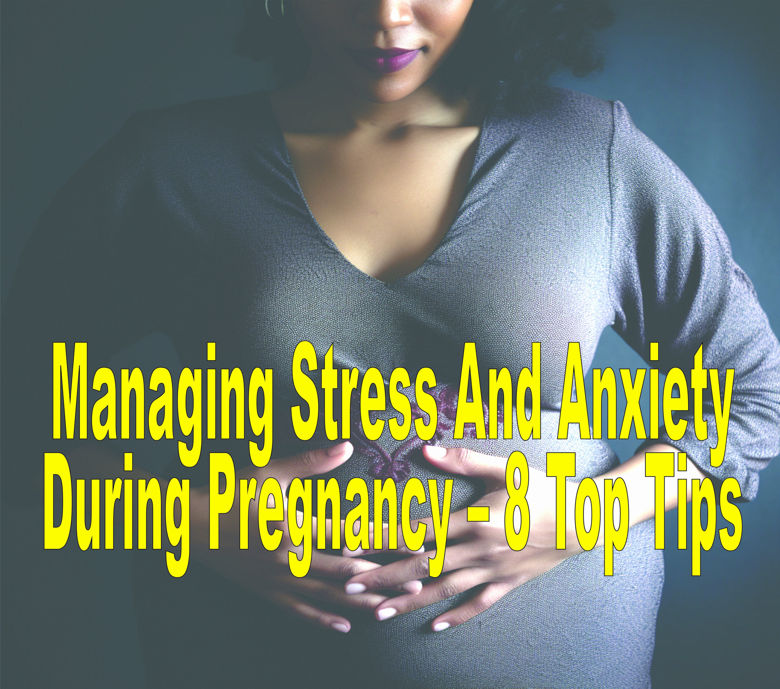 Managing Stress And Anxiety During Pregnancy – 8 Top Tips