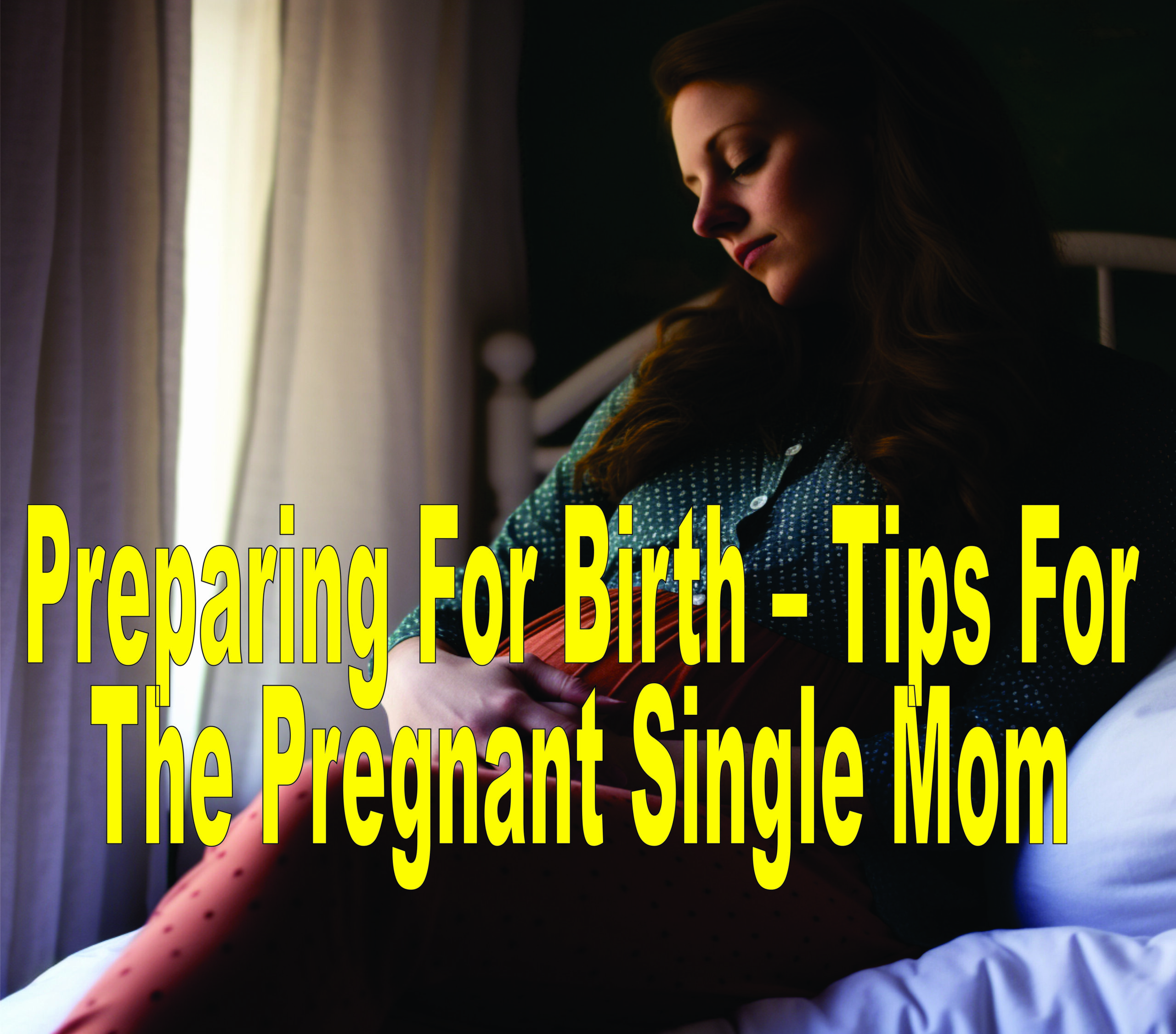 Preparing For Birth – Tips For The Pregnant Single Mom