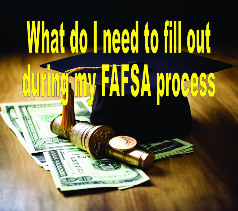 What do I need to fill out during my FAFSA process?