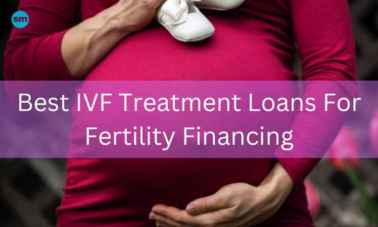 Best Ivf Treatment Loans For Fertility Financing