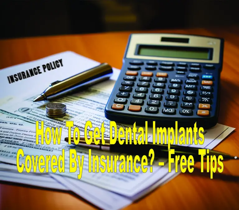 How To Get Dental Implants Covered By Insurance? – Free Tips