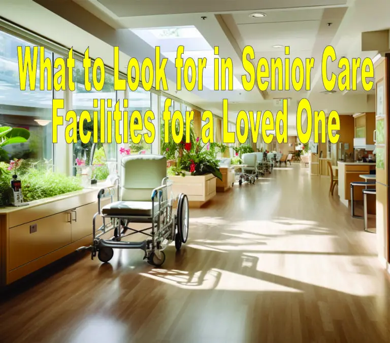 What to Look for in Senior Care Facilities for a Loved One